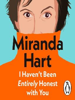 "I Haven't Been Entirely Honest With You" by Hart, Miranda, 1972-