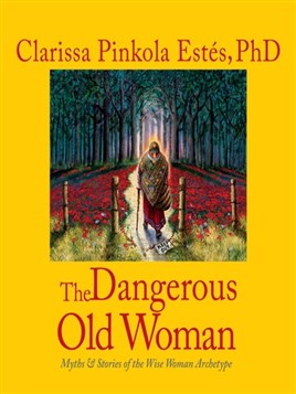 "The Dangerous Old Woman" by Estés, Clarissa Pinkola