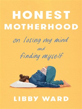 "Honest Motherhood" by Ward, Libby, 1988-