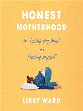 "Honest Motherhood" by Ward, Libby, 1988-