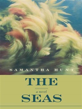 "The Seas" by Hunt, Samantha, 1971-