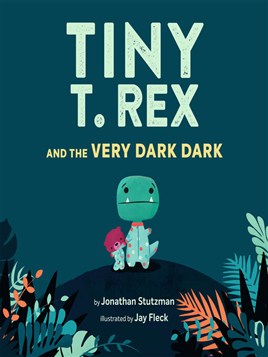 "Tiny T. Rex and the Very Dark Dark" by Stutzman, Jonathan