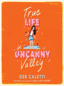 "True Life in Uncanny Valley" by Caletti, Deb, 1963-