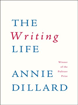 "The Writing Life" by Dillard, Annie, 1945-