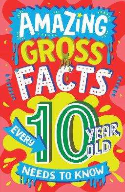 "Amazing Gross Facts Every 10 Year Old Needs to Know" by Rowlands, Caroline (Children's book writer)