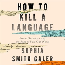 "How to Kill A Language" by Smith Galer, Sophia