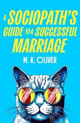 "A Sociopath's Guide to A Successful Marriage" by Oliver, M. K.