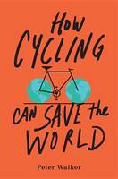 "How Cycling Can Save the World" by Walker, Peter, 1968-
