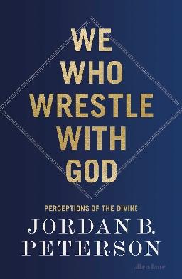 "We Who Wrestle With God" by Peterson, Jordan B.