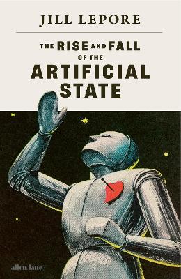 "The Rise and Fall of the Artificial State" by Lepore, Jill, 1966-