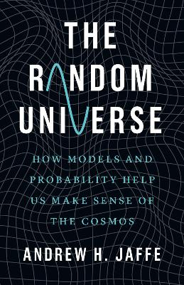"The Random Universe" by Jaffe, Andrew H.