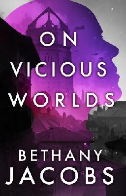 "On Vicious Worlds" by Jacobs, Bethany (Novelist)