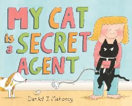 "My Cat Is A Secret Agent" by Mahoney, Daniel J. (Children's book author)