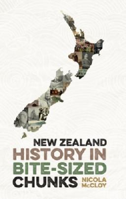 "New Zealand History in Bite-sized Chunks" by McCloy, Nicola, 1971-
