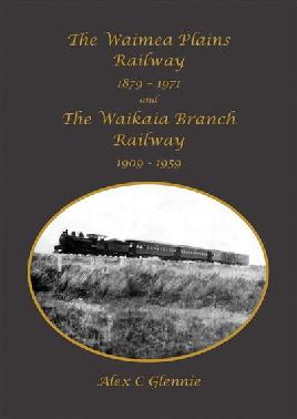 "The Waimea Plains Railway 1879 - 1971 and The Waikaia Branch Railway 1909 - 1959" by Glennie, Alex C. 1949-
