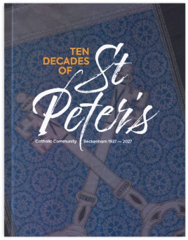 "Ten Decades of St Peter's Catholic Community, Beckenham 1927-2027" by Walsh, John, 1946-