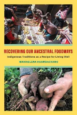 "Recovering Our Ancestral Foodways" by Huambachano, Mariaelena, 1978-
