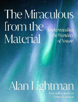 "The Miraculous From the Material" by Lightman, Alan P., 1948-