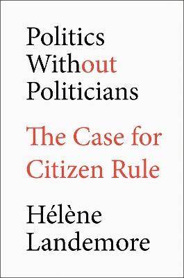 "Politics Without Politicians" by Landemore, Hélène, 1976-