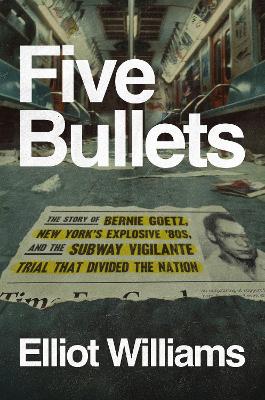 "Five Bullets" by Williams, Elliot (Writer on Goetz's trial)