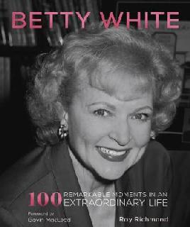 Betty White: 100 Remarkable Moments in An Extraordinary Life