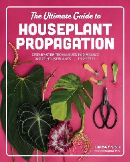 "The Ultimate Guide to Houseplant Propagation" by Sisti, Lindsay