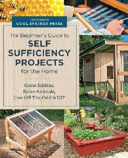 "The Beginner's Guide to Self Sufficiency Projects for the Home"