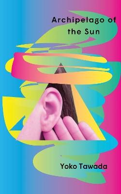 "Archipelago of the Sun" by Tawada, Yōko, 1960-