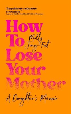 "How to Lose your Mother" by Jong-Fast, Molly, 1978-