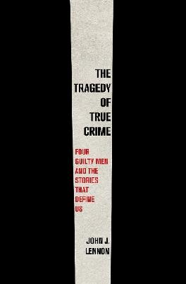 "The Tragedy of True Crime" by Lennon, John J.