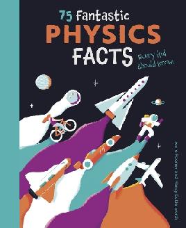 "75 Fantastic Physics Facts Every Kid Should Know!" by Rooney, Anne, 1959-