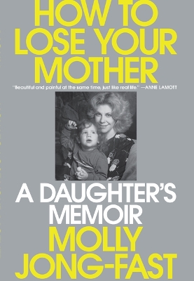 "How to Lose your Mother" by Jong-Fast, Molly, 1978-
