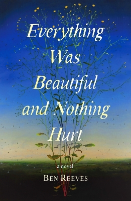 "Everything Was Beautiful and Nothing Hurt" by Reeves, Ben