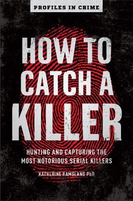 "How to Catch A Killer" by Ramsland, Katherine M., 1953-