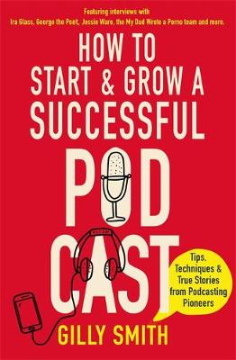"How to Start and Grow A Successful Podcast" by Smith, Gilly