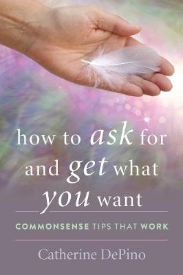 How to Ask for What You Want and Get It