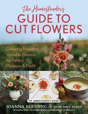 "The Homesteader's Guide to Cut Flowers" by Blessing, Joanna