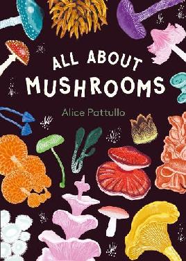 "All About Mushrooms" by Pattullo, Alice