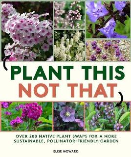 "Plant This, Not That" by Howard, Elise (Native plant gardener)