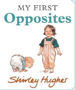 "My First Opposites" by Hughes, Shirley, 1927-2022