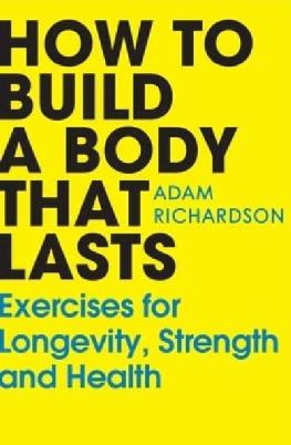 "How to Build A Body That Lasts" by Richardson, Adam