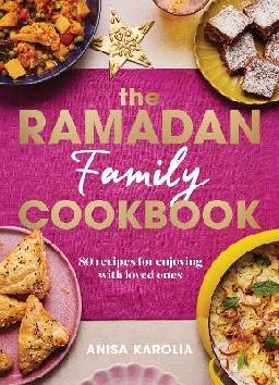 "The Ramadan Family Cookbook" by Karolia, Anisa