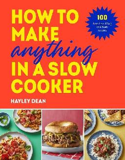"How to Make Anything in A Slow Cooker" by Dean, Hayley