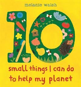 "10 Small Things I Can Do to Help My Planet" by Walsh, Melanie, 1964-