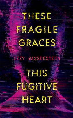 "These Fragile Graces, This Fugitive Heart" by Wasserstein, Izzy