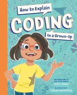 "How to Explain Coding to A Grown-up" by Spiro, Ruth