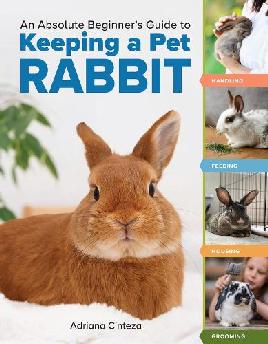 "An Absolute Beginner's Guide to Keeping A Pet Rabbit" by Cinteza, Adriana