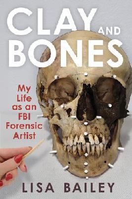 "Clay and Bones" by Bailey, Lisa (Forensic artist)