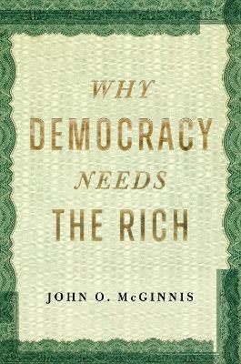 "Why Democracy Needs the Rich" by McGinnis, John O., 1957-