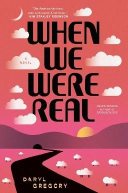 "When We Were Real" by Gregory, Daryl, 1965-